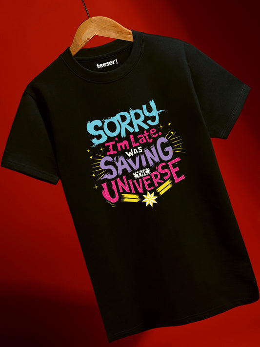 Sorry I'm Late Was Saving The Universe
